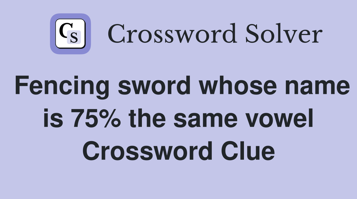 Fencing sword whose name is 75 the same vowel Crossword Clue Answers